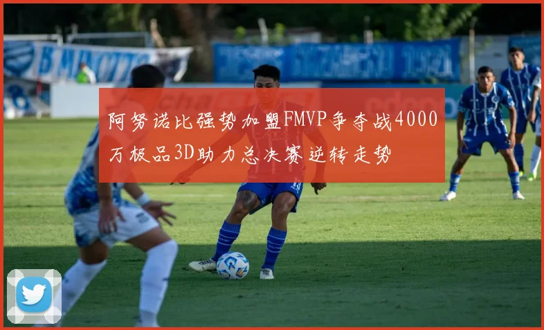 阿努诺比强势加盟FMVP争夺战4000万极品3D助力总决赛逆转走势